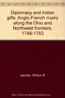 Diplomacy and Indian gifts AngloFrench rivalry along the Ohio and Northwest frontiers 17481763