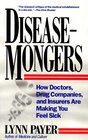 DiseaseMongers  How Doctors Drug Companies and Insurers Are Making You Feel Sick