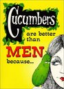 Cucumbers are Better than Men Because