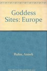 Goddess SitesEurope Discover Places Where the Goddess Has Been Celebrated and Worshipped Throughout Time