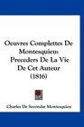 Oeuvres Complettes De Montesquieu Preceders De La Vie De Cet Auteur