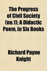 The Progress of Civil Society  A Didactic Poem in Six Books