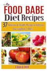 My food Babe Diet Recipes 37 Delicious  Healthy Recipes to help you lose weight in 21 Days The Food Babe Way