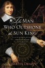 The Man Who Outshone the Sun King A Life of Gleaming Opulence and Wretched Reversal in the Reign of Louis XIV