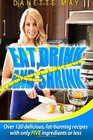 Eat, Drink and Shrink: Over 120 delicious, fat-burning recipes with only FIVE ingredients or less