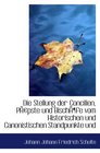 Die Stellung der Concilien Ppste und Bischfe vom Historischen und Canonistischen Standpunkte und