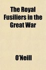 The Royal Fusiliers in the Great War