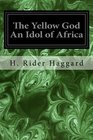 The Yellow God An Idol of Africa