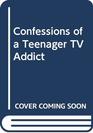 Confessions of a Teenager TV Addict