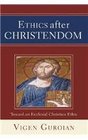 Ethics After Christendom Toward an Ecclesial Christian Ethic