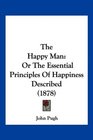 The Happy Man Or The Essential Principles Of Happiness Described