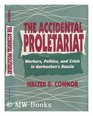The Accidental Proletariat Workers Politics and Crisis in Gorbachev's Russia