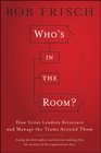 Who's in the Room How Great Leaders Structure and Manage the Teams Around Them