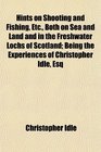Hints on Shooting and Fishing Etc Both on Sea and Land and in the Freshwater Lochs of Scotland Being the Experiences of Christopher Idle Esq