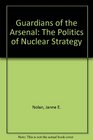 Guardians of the Arsenal The Politics of Nuclear Strategy