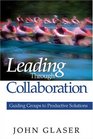 Leading Through Collaboration Guiding Groups to Productive Solutions