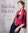 Haiku Knits 25 Serenely Beautiful Patterns Inspired by Japanese Design