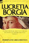 Lucretia Borgia An Exceptional and Notorious Woman of the Renaissance Papacy