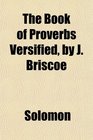The Book of Proverbs Versified by J Briscoe