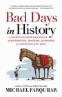 Bad Days in History A Gleefully Grim Chronicle of Misfortune Mayhem and Misery for Every Day of the Year