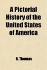 A Pictorial History of the United States of America