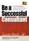 Be a Successful Consultant An Insider Guide to Setting Up and Running a Consultancy Practice