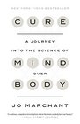 Cure A Journey Into the Science of Mind Over Body