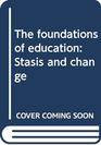 The foundations of education Stasis and change