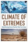 Climate of Extremes Global Warming Science They Don't Want You to Know