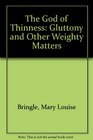 The God of Thinness Gluttony and Other Weighty Matters