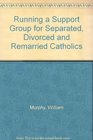 Running a Support Group for Separated Divorced and Remarried Catholics