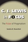 C I Lewis in Focus The Pulse of Pragmatism