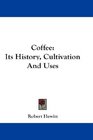 Coffee Its History Cultivation And Uses
