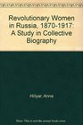 Revolutionary Women in Russia 18701917 A Study in Collective Biography