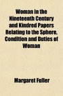 Woman in the Nineteenth Century and Kindred Papers Relating to the Sphere Condition and Duties of Woman