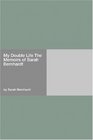 My Double Life The Memoirs of Sarah Bernhardt