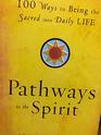 Pathways to the Spirit 100 Ways to Bring Sacred into Daily Life