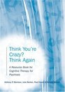 Think You're Crazy Think Again A Resource Book for Cognitive Therapy for Psychosis