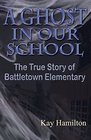 A Ghost in Our School  The True Story of Battletown Elementary