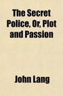 The Secret Police Or Plot and Passion