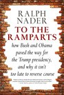 To the Ramparts How Bush and Obama Paved the Way for the Trump Presidency and Why It Isn't Too  Late to Reverse Course