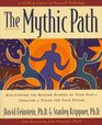 The Mythic Path Discovering the Guiding Stories of Your Past  Creating a Vision for Your Future