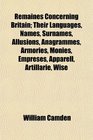 Remaines Concerning Britain Their Languages Names Surnames Allusions Anagrammes Armories Monies Empreses Apparell Artillarie Wise