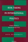 RiskTaking in International Politics  Prospect Theory in American Foreign Policy