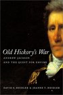 Old Hickory's War Andrew Jackson and the Quest for Empire