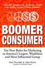 Boomer Consumer: Ten New Rules for Marketing to Americas Largest, Wealthiest and Most Influential Group