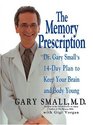 The Memory Prescription  Dr Gary Small's 14Day Plan to Keep Your Brain and Body Young