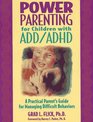 Power Parenting for Children with ADD/ADHD  A Practical Parent's Guide for Managing Difficult Behaviors