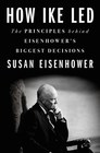 How Ike Led The Principles Behind Eisenhower's Biggest Decisions