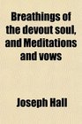 Breathings of the devout soul and Meditations and vows